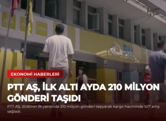 PTT AŞ, İlk Altı Ayda 210 Milyon Gönderi Taşıdı