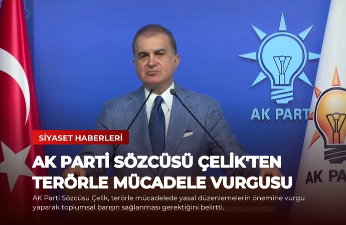 AK Parti Sözcüsü Çelik’ten Terörle Mücadele Vurgusu