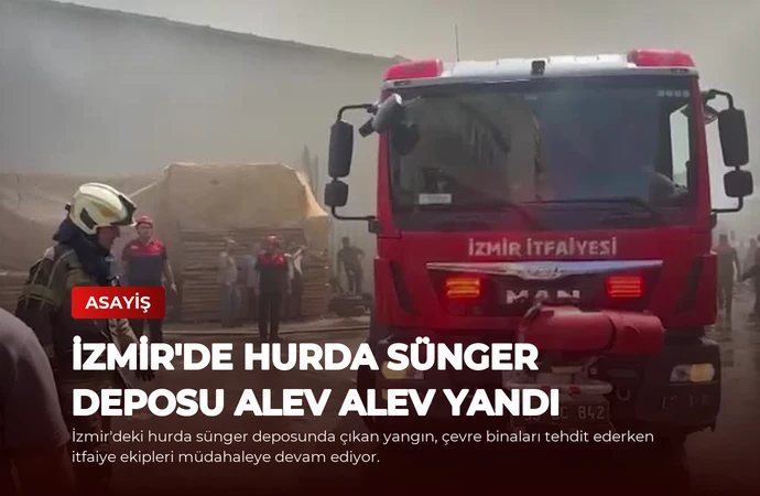 İzmir’de Hurda Sünger Deposu Alev Alev Yandı