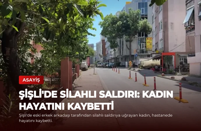 Şişli’de Silahlı Saldırı: Kadın Hayatını Kaybetti