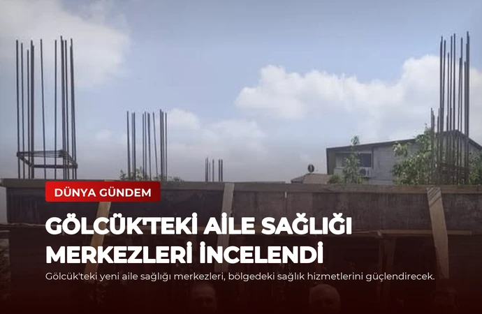Gölcük’teki Aile Sağlığı Merkezleri İncelendi