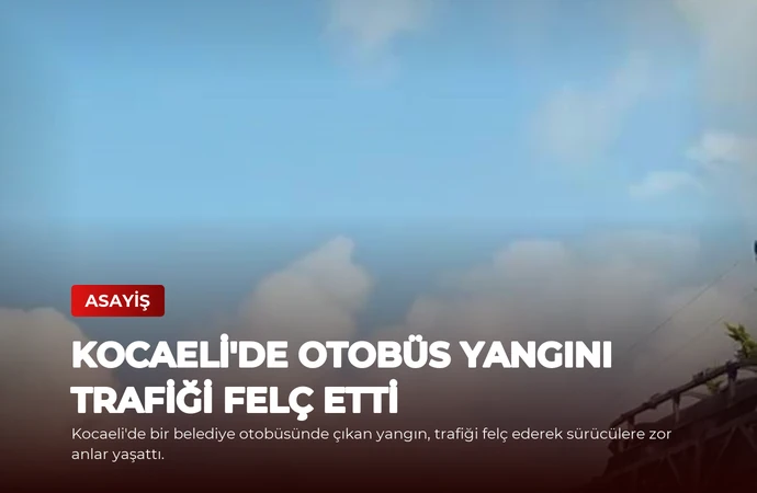 Kocaeli’de Otobüs Yangını Trafiği Felç Etti
