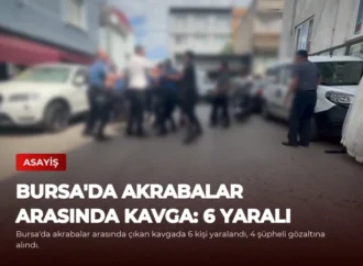 Bursa’da Akrabalar Arasında Kavga: 6 Yaralı