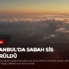 İstanbul’da Sabah Sis Görüldü