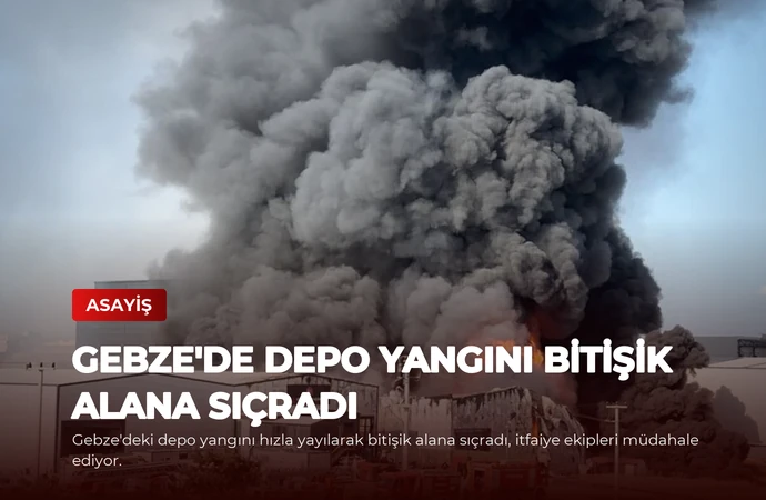 Gebze’de Depo Yangını Bitişik Alana Sıçradı