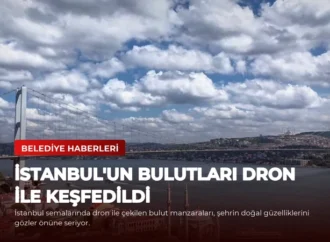 İstanbul’un Bulutları Dron ile Keşfedildi