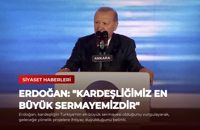 Erdoğan: “Kardeşliğimiz en büyük sermayemizdir”