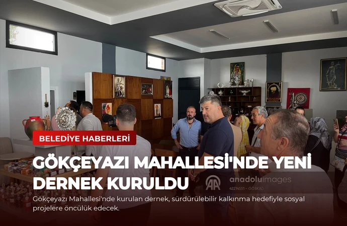 Gökçeyazı Mahallesi’nde Yeni Dernek Kuruldu