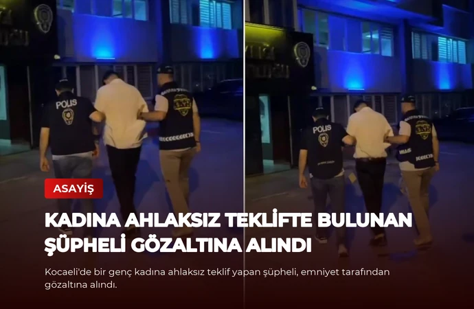 Kadına Ahlaksız Teklifte Bulunan Şüpheli Gözaltına Alındı