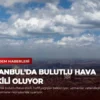 İstanbul’da Bulutlu Hava Etkili Oluyor