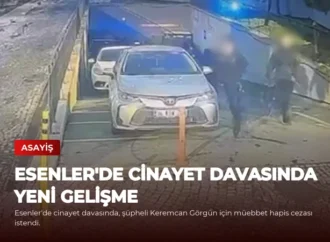 Esenler’de Cinayet Davasında Yeni Gelişme