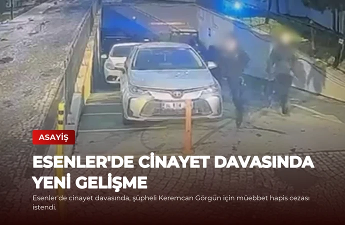 Esenler’de Cinayet Davasında Yeni Gelişme