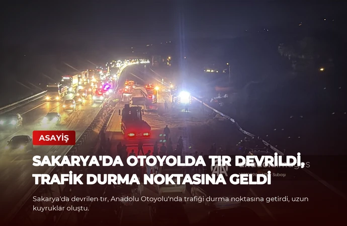 Sakarya’da Otoyolda Tır Devrildi, Trafik Durma Noktasına Geldi