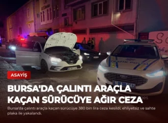 Bursa’da Çalıntı Araçla Kaçan Sürücüye Ağır Ceza