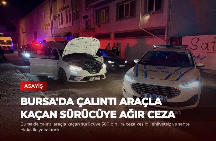 Bursa’da Çalıntı Araçla Kaçan Sürücüye Ağır Ceza