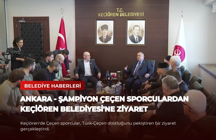 ANKARA – Şampiyon Çeçen sporculardan Keçiören Belediyesi’ne ziyaret