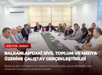 Balkanlar’daki Sivil Toplum ve Medya Üzerine Çalıştay Gerçekleştirildi