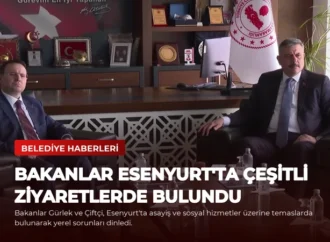 Bakanlar Esenyurt’ta Çeşitli Ziyaretlerde Bulundu