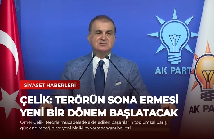 Çelik: Terörün sona ermesi yeni bir dönem başlatacak