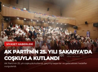 AK Parti’nin 25. Yılı Sakarya’da Coşkuyla Kutlandı