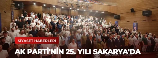 AK Parti’nin 25. Yılı Sakarya’da Coşkuyla Kutlandı