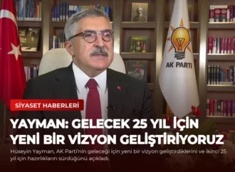 Yayman: Gelecek 25 Yıl İçin Yeni Bir Vizyon Geliştiriyoruz