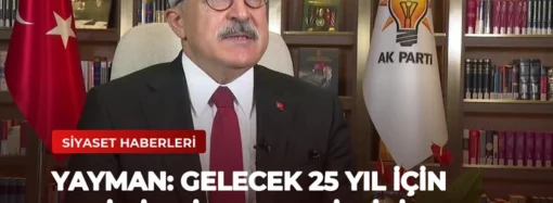 Yayman: Gelecek 25 Yıl İçin Yeni Bir Vizyon Geliştiriyoruz