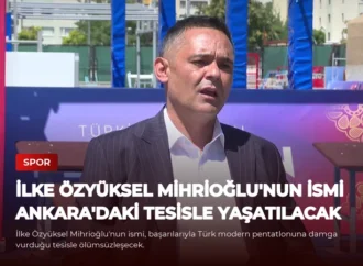 İlke Özyüksel Mihrioğlu’nun İsmi Ankara’daki Tesisle Yaşatılacak