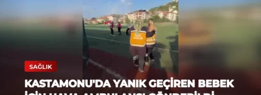 Kastamonu’da Yanık Geçiren Bebek İçin Hava Ambulansı Gönderildi