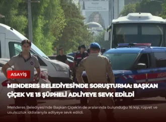Menderes Belediyesi’nde Soruşturma: Başkan Çiçek ve 15 Şüpheli Adliyeye Sevk Edildi