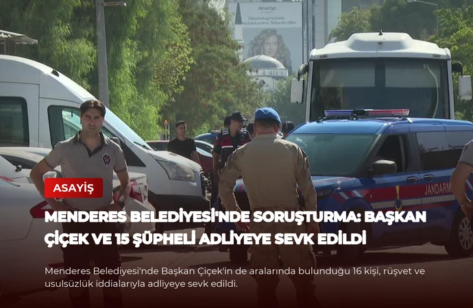 Menderes Belediyesi’nde Soruşturma: Başkan Çiçek ve 15 Şüpheli Adliyeye Sevk Edildi