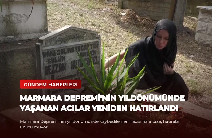 Marmara Depremi’nin Yıldönümünde Yaşanan Acılar Yeniden Hatırlandı