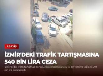 İzmir’deki Trafik Tartışmasına 540 Bin Lira Ceza