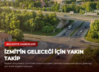 İzmit’in Geleceği İçin Yakın Takip