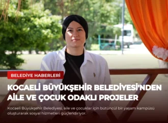 Kocaeli Büyükşehir Belediyesi’nden Aile ve Çocuk Odaklı Projeler