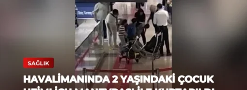 Havalimanında 2 Yaşındaki Çocuk Heimlich Manevrası ile Kurtarıldı