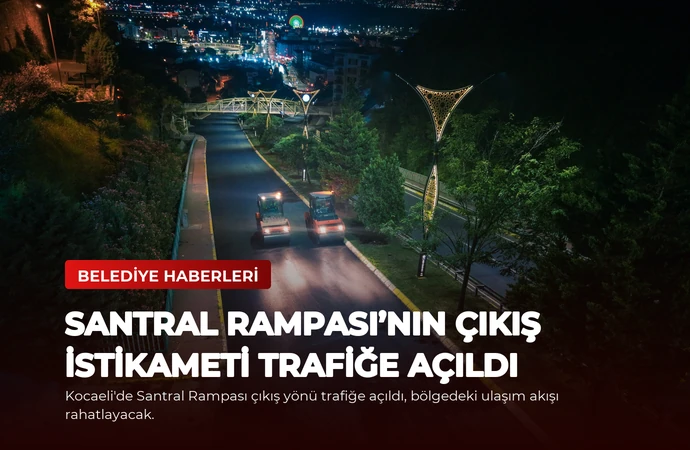 Santral Rampası’nın çıkış istikameti trafiğe açıldı