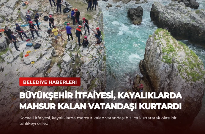 Büyükşehir İtfaiyesi, kayalıklarda mahsur kalan vatandaşı kurtardı