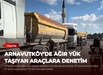 Arnavutköy’de Ağır Yük Taşıyan Araçlara Denetim