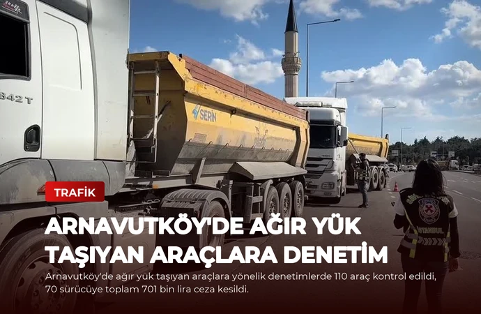 Arnavutköy’de Ağır Yük Taşıyan Araçlara Denetim