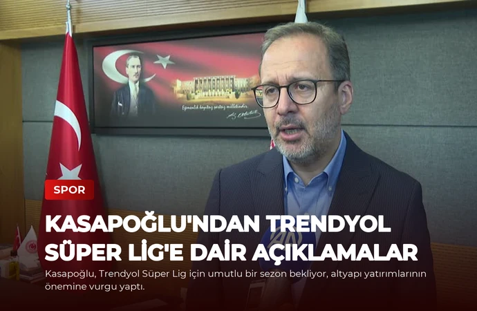 Kasapoğlu’ndan Trendyol Süper Lig’e Dair Açıklamalar