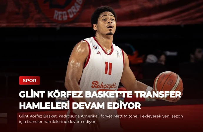 Glint Körfez Basket’te Transfer Hamleleri Devam Ediyor