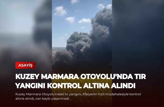 Kuzey Marmara Otoyolu’nda Tır Yangını Kontrol Altına Alındı