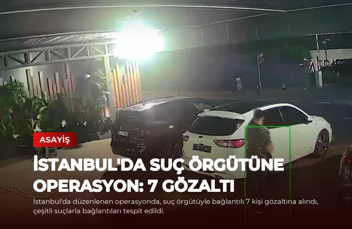 İstanbul’da Suç Örgütüne Operasyon: 7 Gözaltı