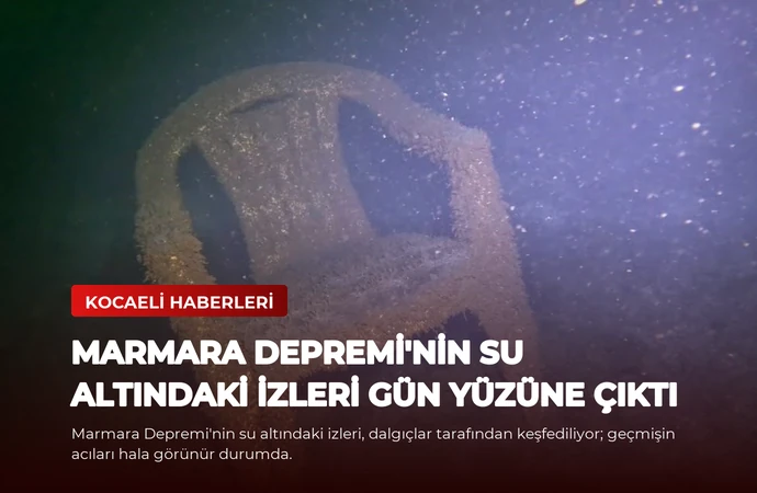 Marmara Depremi’nin Su Altındaki İzleri Gün Yüzüne Çıktı