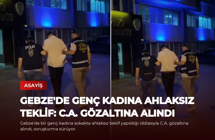 Gebze’de Genç Kadına Ahlaksız Teklif: C.A. Gözaltına Alındı