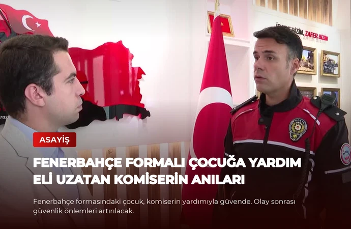 Fenerbahçe Formalı Çocuğa Yardım Eli Uzatan Komiserin Anıları