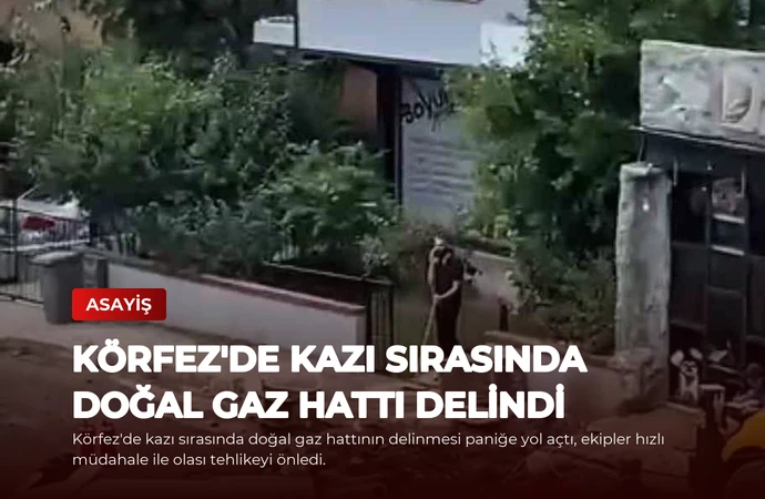 Körfez’de Kazı Sırasında Doğal Gaz Hattı Delindi