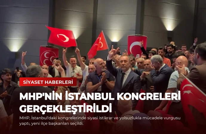 MHP’nin İstanbul Kongreleri Gerçekleştirildi