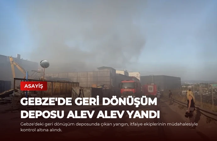Gebze’de Geri Dönüşüm Deposu Alev Alev Yandı